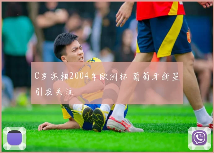 C罗亮相2004年欧洲杯 葡萄牙新星引发关注
