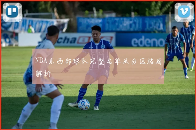 NBA东西部球队完整名单及分区格局解析