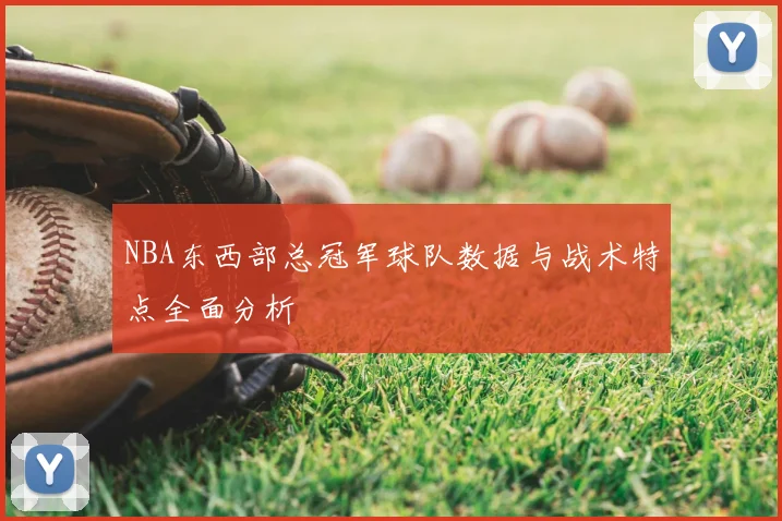 NBA东西部总冠军球队数据与战术特点全面分析