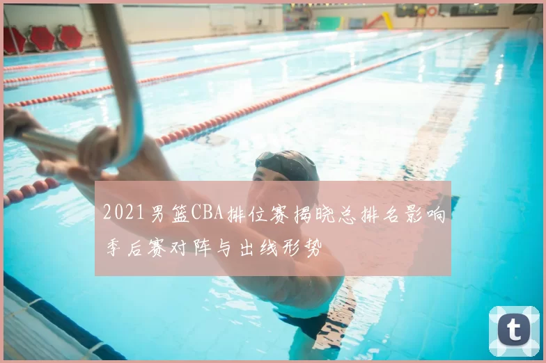 2021男篮CBA排位赛揭晓总排名影响季后赛对阵与出线形势