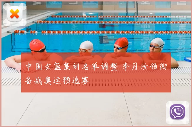 中国女篮集训名单调整 李月汝领衔备战奥运预选赛
