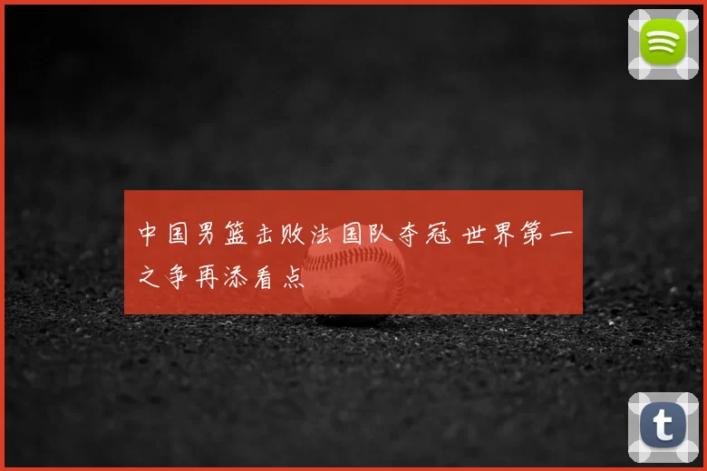中国男篮击败法国队夺冠 世界第一之争再添看点